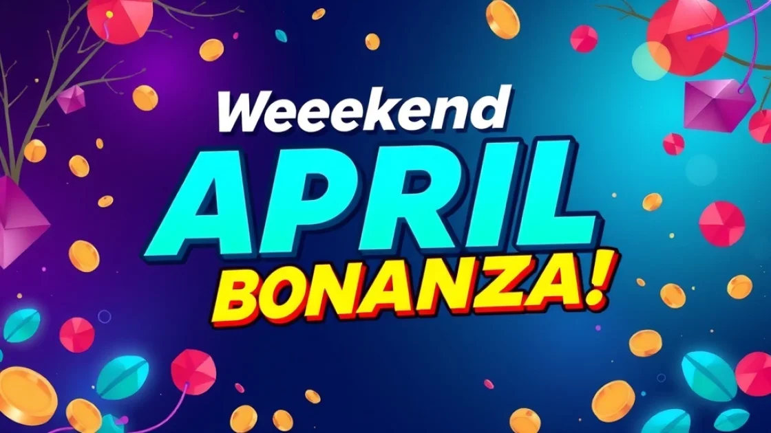 Weekend April Bonanza!